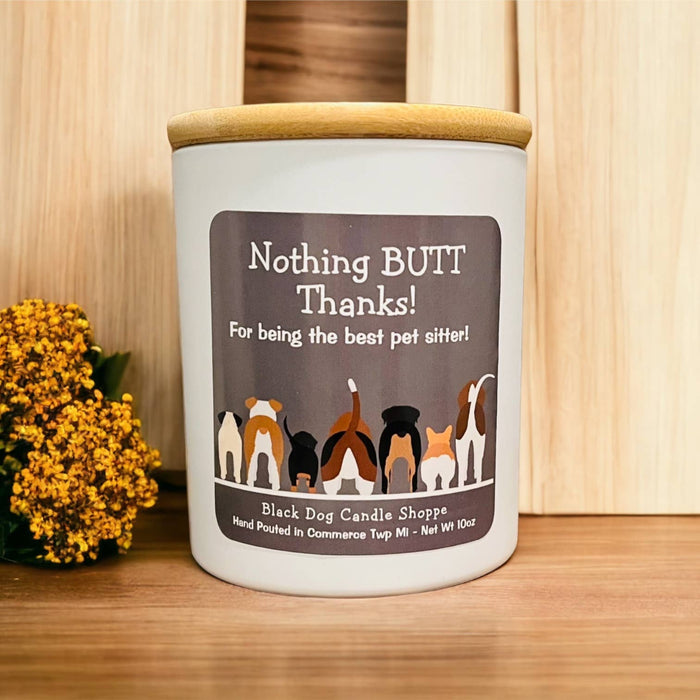Nothing BUTT thanks.  Dog sitter candle gift