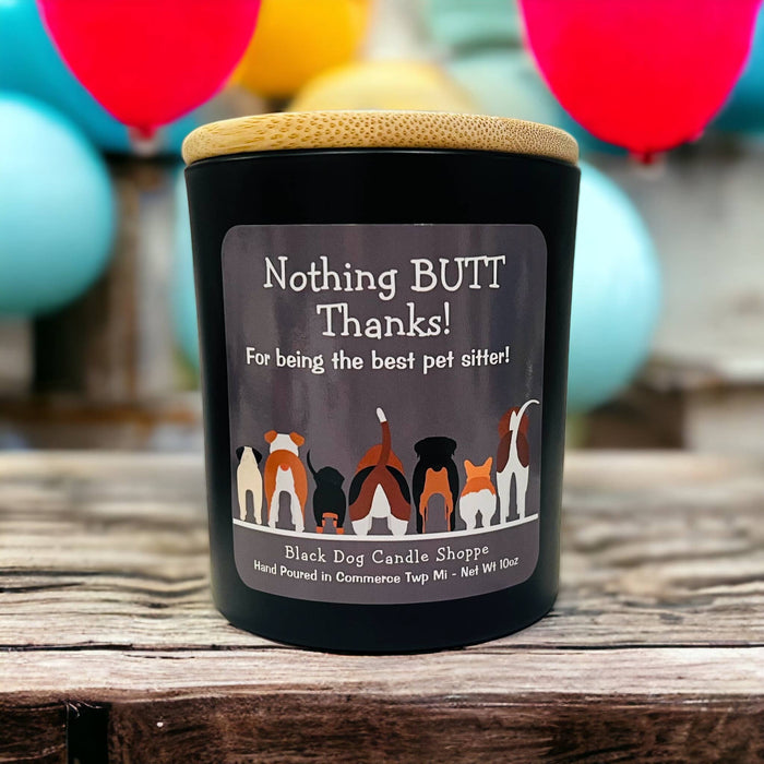Nothing BUTT thanks.  Dog sitter candle gift