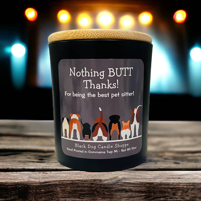 Nothing BUTT thanks.  Dog sitter candle gift